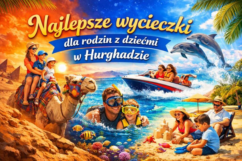 wycieczki dla rodzin z dziećmi w Hurghadzie
